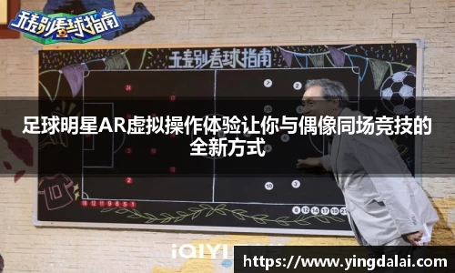 足球明星AR虚拟操作体验让你与偶像同场竞技的全新方式